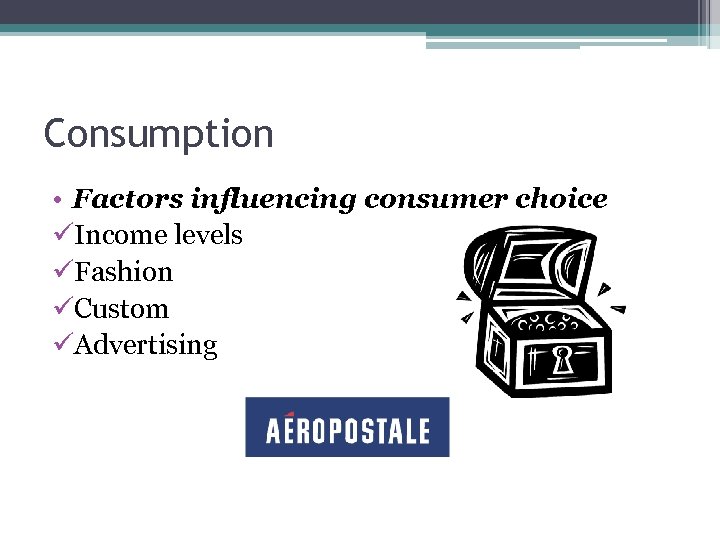 Consumption • Factors influencing consumer choice üIncome levels üFashion üCustom üAdvertising 
