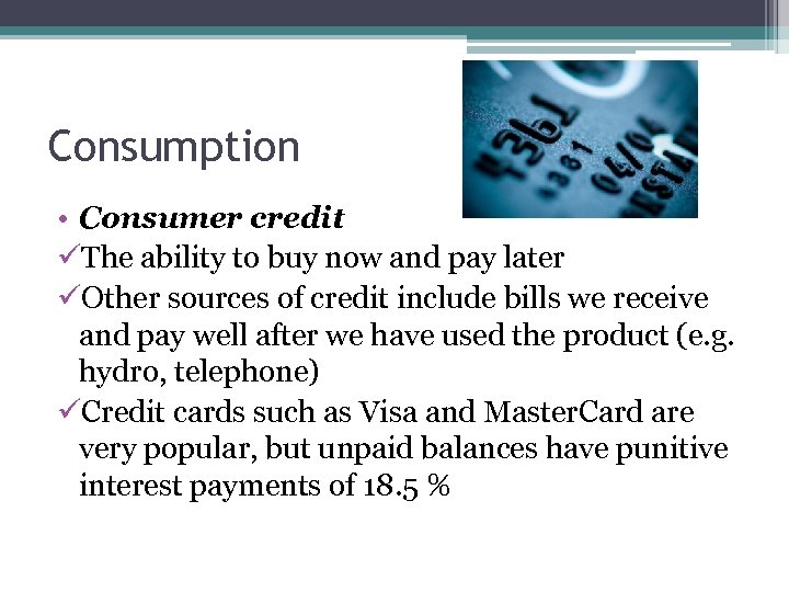 Consumption • Consumer credit üThe ability to buy now and pay later üOther sources