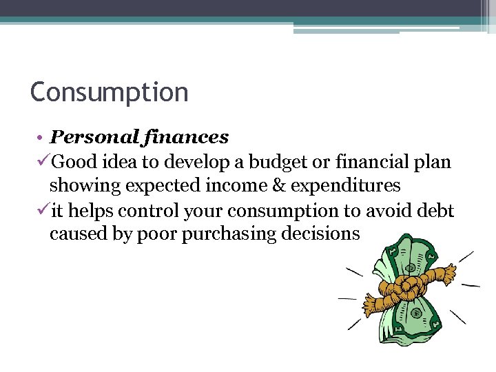 Consumption • Personal finances üGood idea to develop a budget or financial plan showing