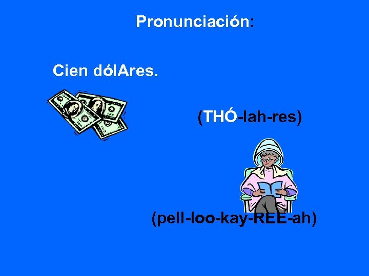 Pronunciación: Cien dól. Ares. (THÓ-lah-res) (pell-loo-kay-REE-ah) 