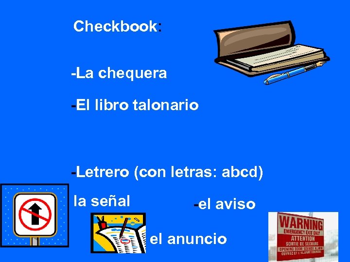 Checkbook: -La chequera -El libro talonario -Letrero (con letras: abcd) la señal - -el