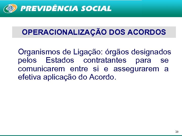 OPERACIONALIZAÇÃO DOS ACORDOS Organismos de Ligação: órgãos designados pelos Estados contratantes para se comunicarem