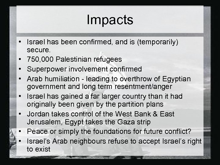 Impacts • Israel has been confirmed, and is (temporarily) secure. • 750, 000 Palestinian