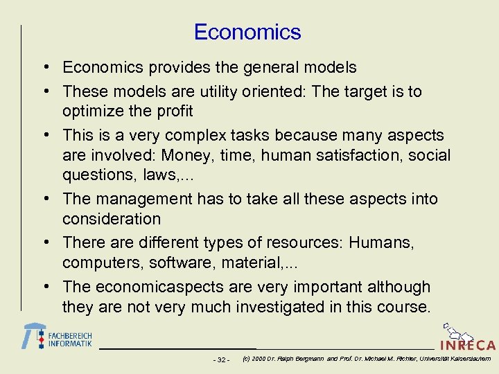 Economics • Economics provides the general models • These models are utility oriented: The