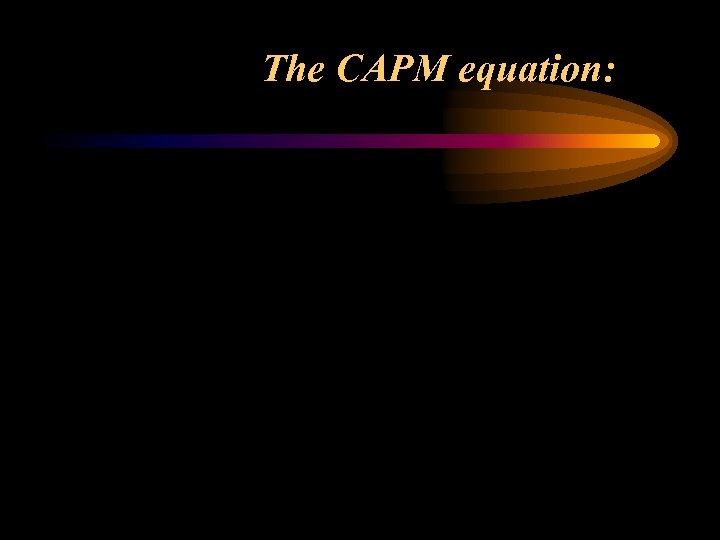 The CAPM equation: 