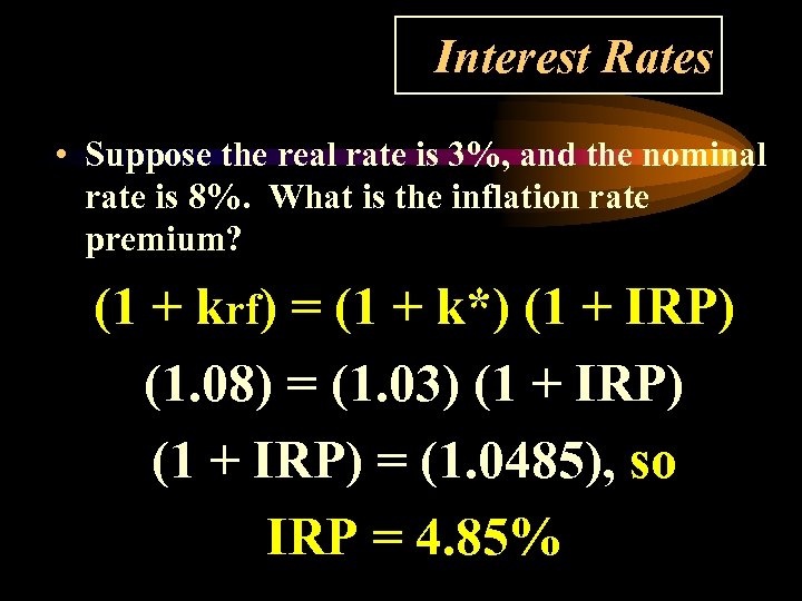 Interest Rates • Suppose the real rate is 3%, and the nominal rate is