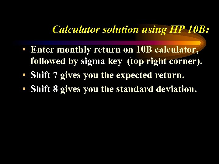 Calculator solution using HP 10 B: • Enter monthly return on 10 B calculator,