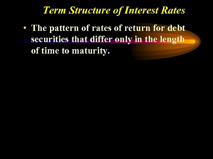 Term Structure of Interest Rates • The pattern of rates of return for debt