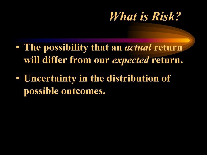 What is Risk? • The possibility that an actual return will differ from our