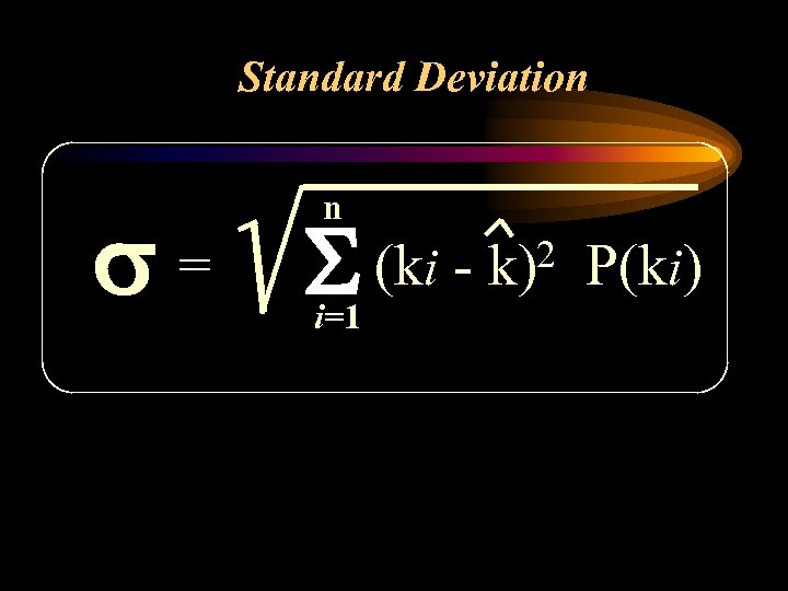 Standard Deviation n s = S (ki i=1 2 k) P(ki) 