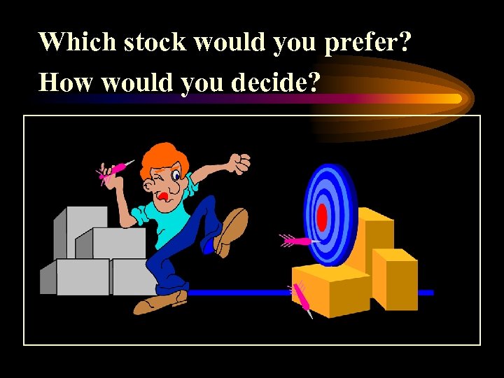 Which stock would you prefer? How would you decide? 