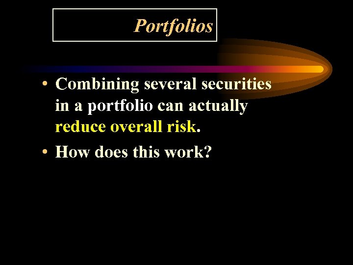 Portfolios • Combining several securities in a portfolio can actually reduce overall risk. •