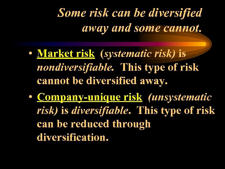 Some risk can be diversified away and some cannot. • Market risk (systematic risk)