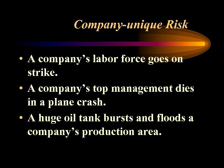 Company-unique Risk • A company’s labor force goes on strike. • A company’s top