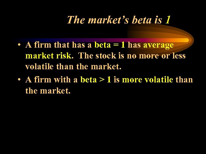 The market’s beta is 1 • A firm that has a beta = 1