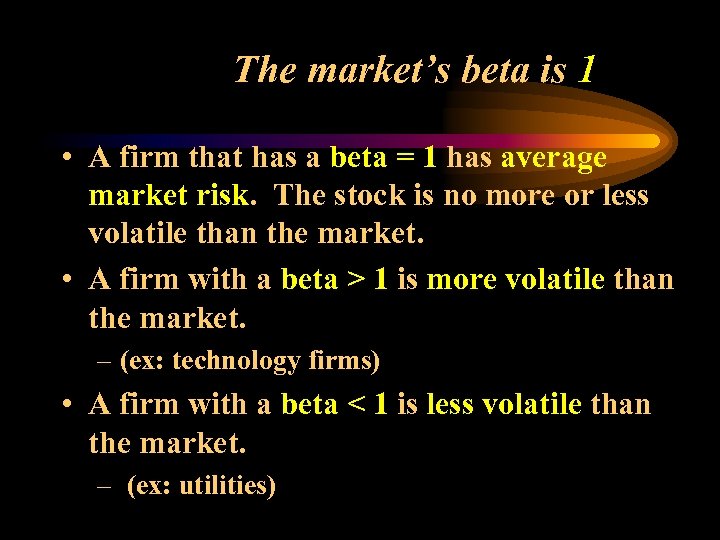 The market’s beta is 1 • A firm that has a beta = 1