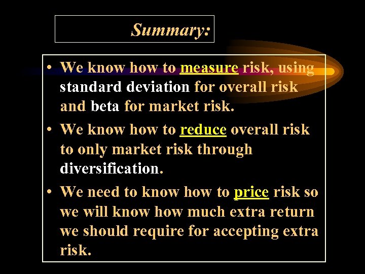 Summary: • We know how to measure risk, using standard deviation for overall risk
