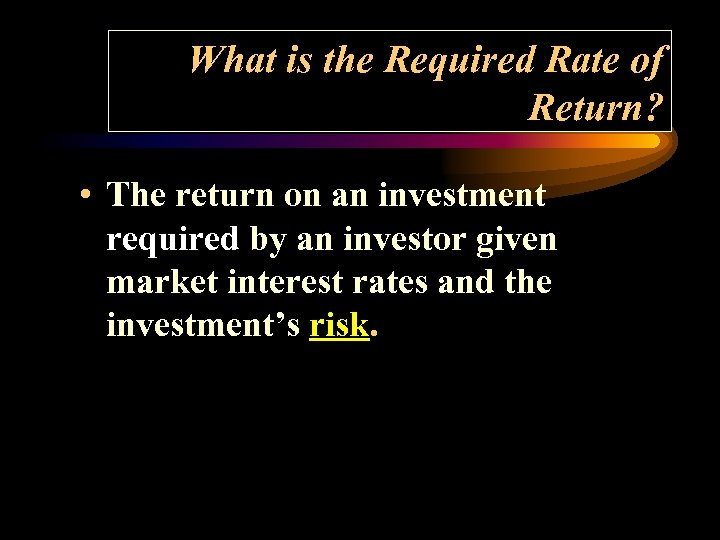 What is the Required Rate of Return? • The return on an investment required