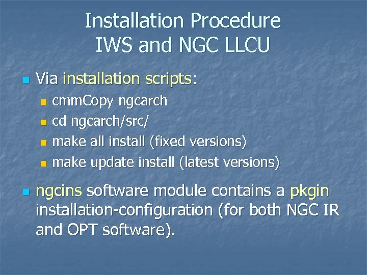 Installation Procedure IWS and NGC LLCU n Via installation scripts: cmm. Copy ngcarch n
