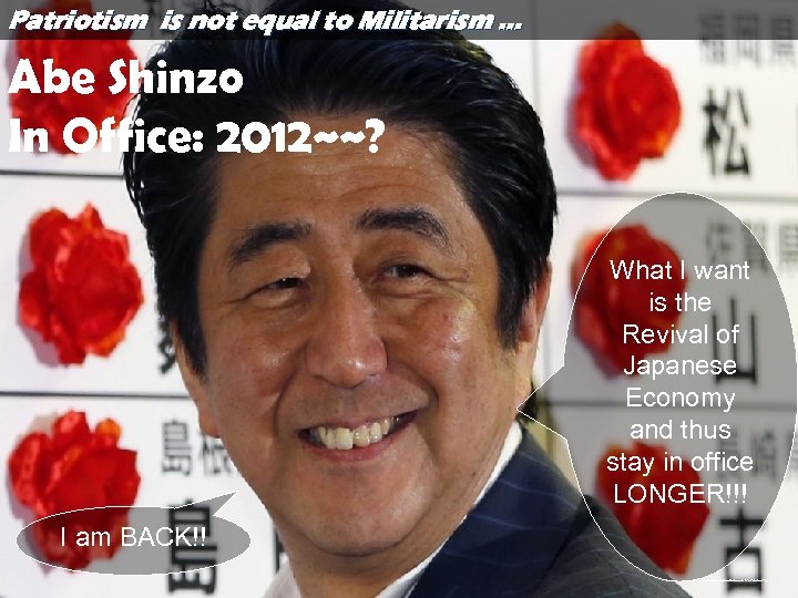 Patriotism is not equal to Militarism … Abe Shinzo In Office: 2012~~? What I
