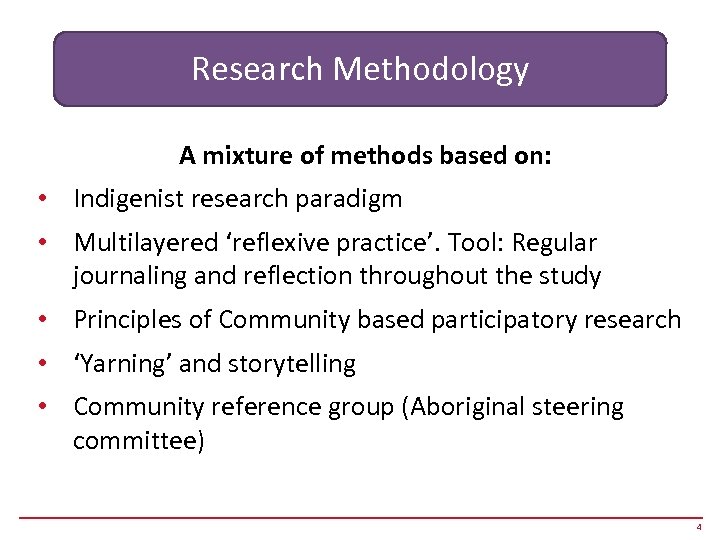 Research Methodology A mixture of methods based on: • Indigenist research paradigm • Multilayered
