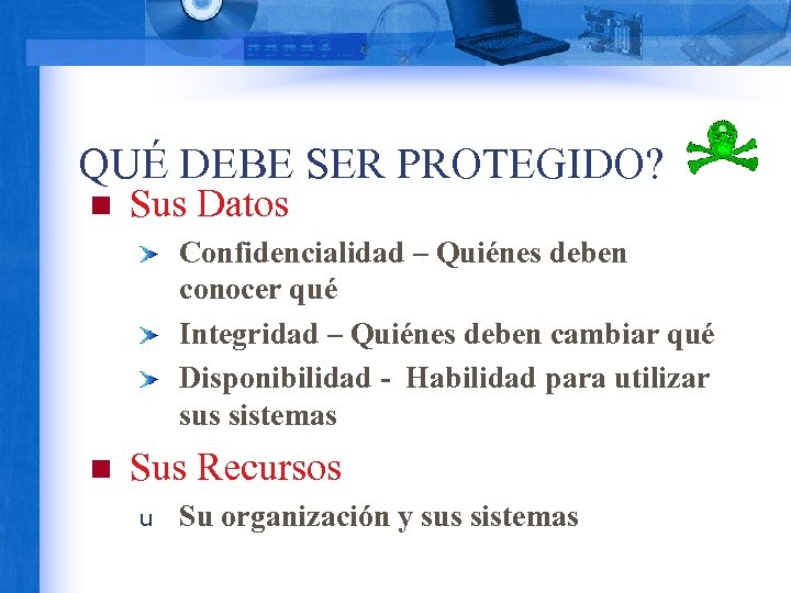 QUÉ DEBE SER PROTEGIDO? n Sus Datos Confidencialidad – Quiénes deben conocer qué Integridad