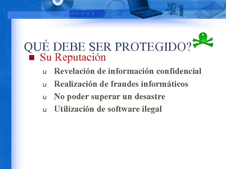 QUÉ DEBE SER PROTEGIDO? n Su Reputación u u Revelación de información confidencial Realización