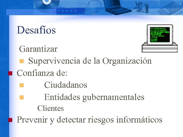 Desafíos n Garantizar n Supervivencia de la Organización Confianza de: n Ciudadanos n Entidades