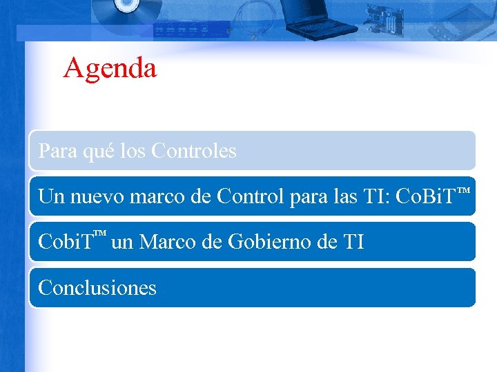 Agenda Para qué los Controles Un nuevo marco de Control para las TI: Co.