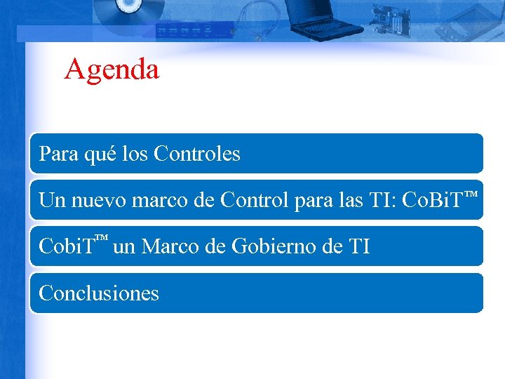 Agenda Para qué los Controles Un nuevo marco de Control para las TI: Co.