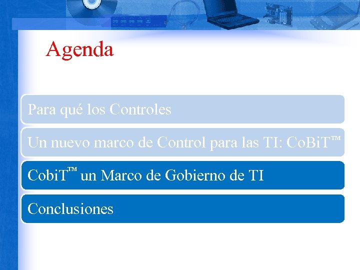 Agenda Para qué los Controles Un nuevo marco de Control para las TI: Co.