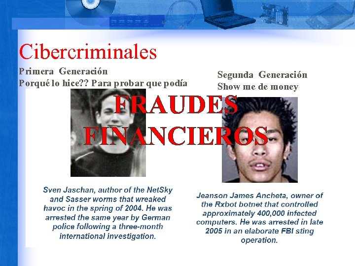 Cibercriminales Primera Generación Porqué lo hice? ? Para probar que podía Segunda Generación Show