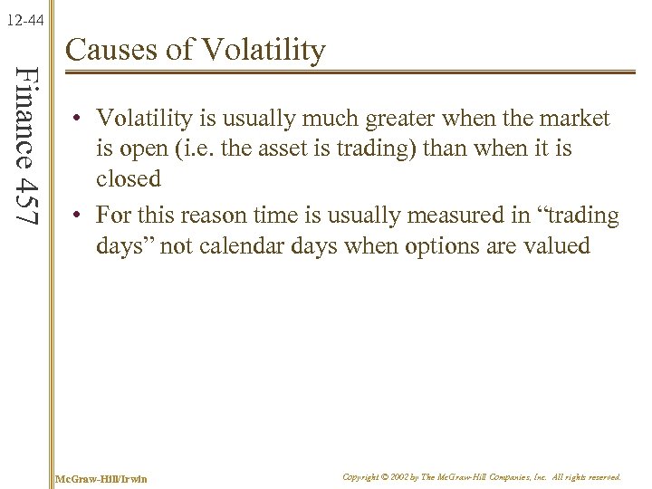 12 -44 Finance 457 Causes of Volatility • Volatility is usually much greater when