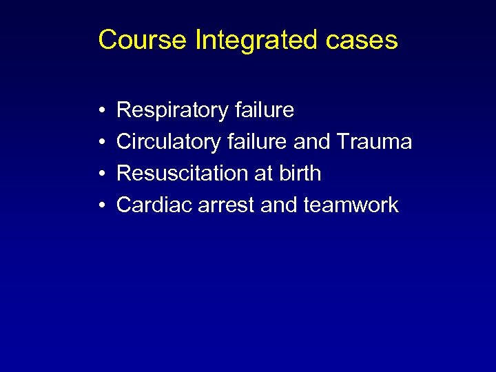 Course Integrated cases • • Respiratory failure Circulatory failure and Trauma Resuscitation at birth