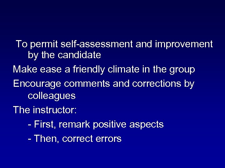 To permit self-assessment and improvement by the candidate Make ease a friendly climate in