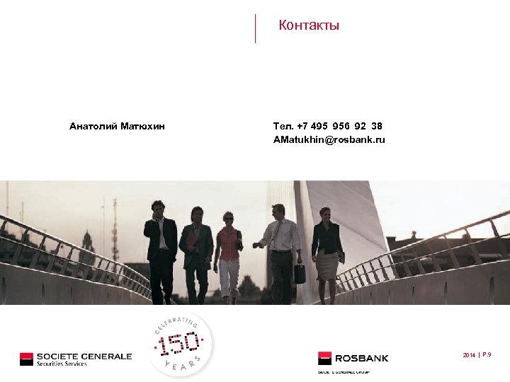 Контакты Анатолий Матюхин Тел. +7 495 956 92 38 AMatukhin@rosbank. ru 2014 | P.