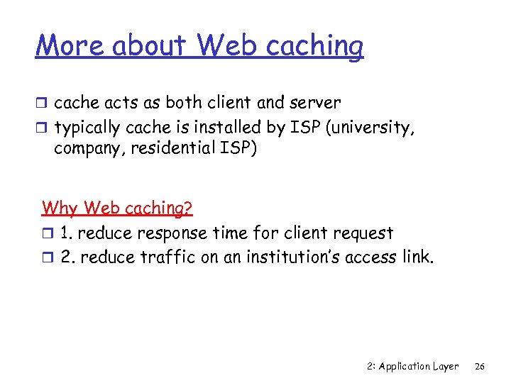 More about Web caching r cache acts as both client and server r typically