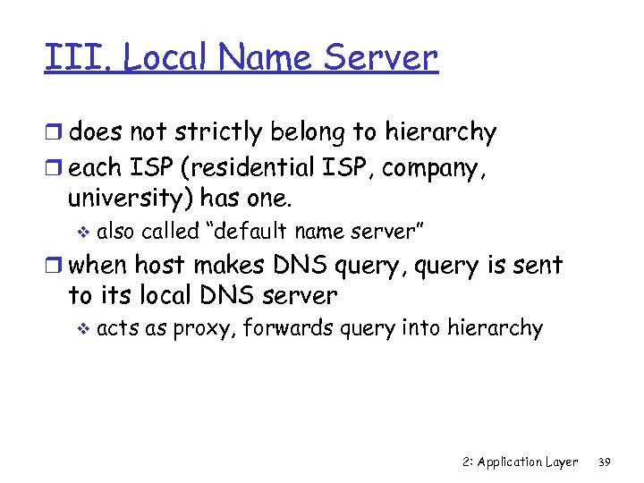 III. Local Name Server r does not strictly belong to hierarchy r each ISP