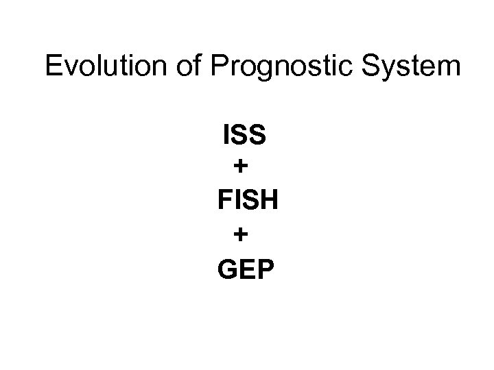 Evolution of Prognostic System ISS + FISH + GEP 