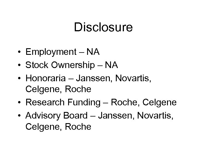 Disclosure • Employment – NA • Stock Ownership – NA • Honoraria – Janssen,