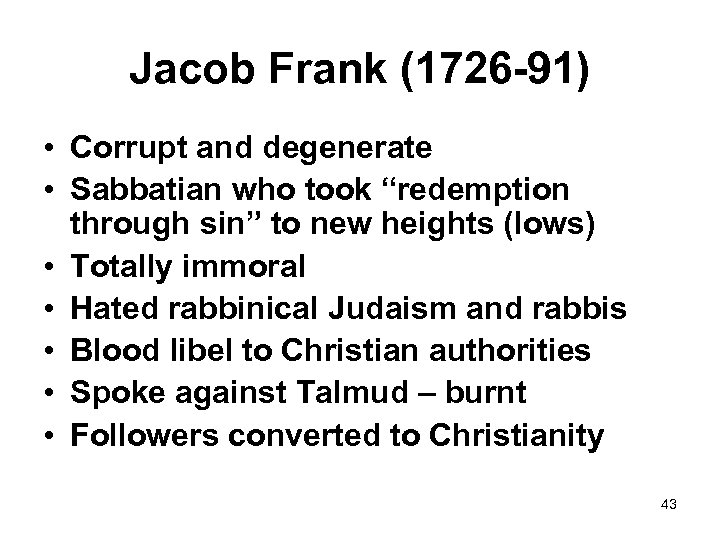 Jacob Frank (1726 -91) • Corrupt and degenerate • Sabbatian who took “redemption through