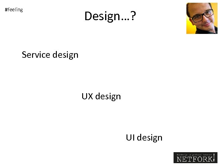 #feeling Design…? Service design UX design UI design 