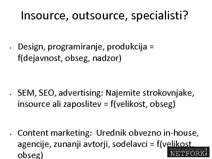 Insource, outsource, specialisti? • • • Design, programiranje, produkcija = f(dejavnost, obseg, nadzor) SEM,