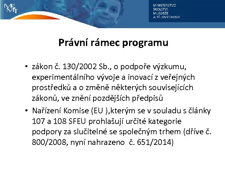 Právní rámec programu • zákon č. 130/2002 Sb. , o podpoře výzkumu, experimentálního vývoje