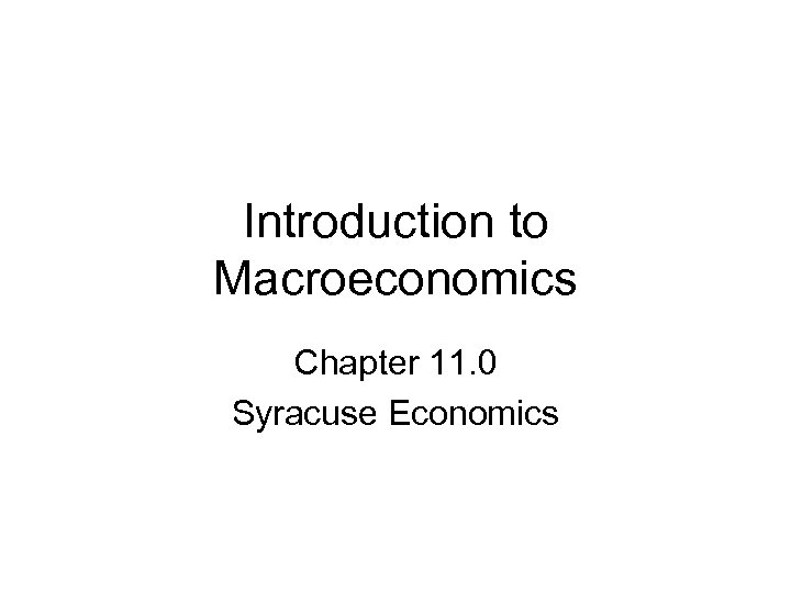 Introduction to Macroeconomics Chapter 11. 0 Syracuse Economics 