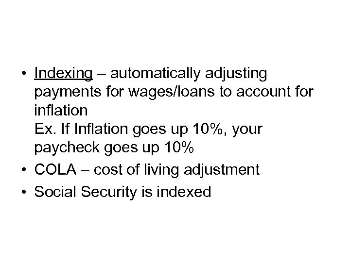  • Indexing – automatically adjusting payments for wages/loans to account for inflation Ex.