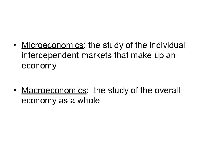  • Microeconomics: the study of the individual interdependent markets that make up an