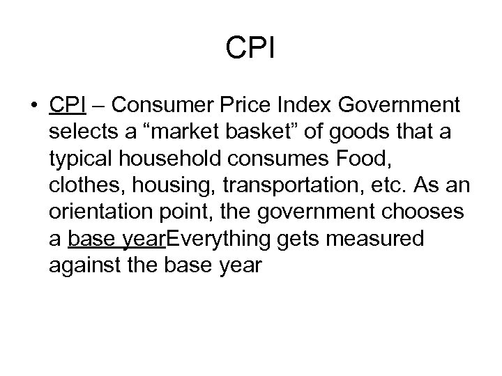 CPI • CPI – Consumer Price Index Government selects a “market basket” of goods