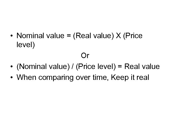  • Nominal value = (Real value) X (Price level) Or • (Nominal value)