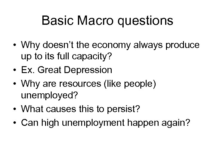 Basic Macro questions • Why doesn’t the economy always produce up to its full